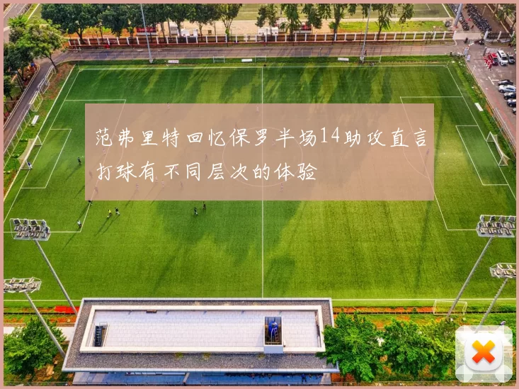 范弗里特回忆保罗半场14助攻直言打球有不同层次的体验